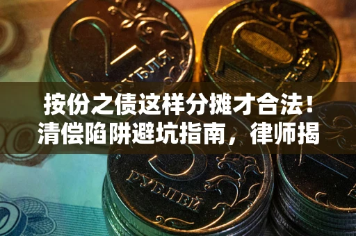 武汉按份之债这样分摊才合法！清偿陷阱避坑指南，律师揭秘关键条款