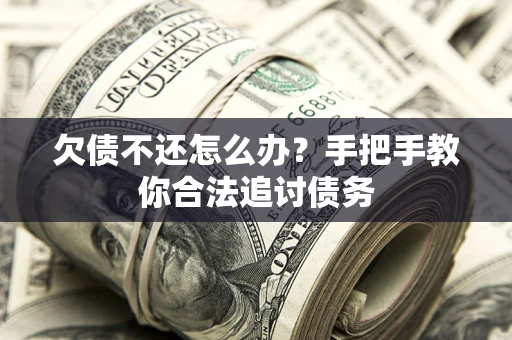 武汉欠债不还怎么办？手把手教你合法追讨债务