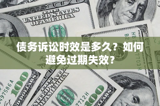 武汉债务诉讼时效是多久？如何避免过期失效？