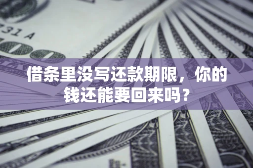 武汉借条里没写还款期限，你的钱还能要回来吗？