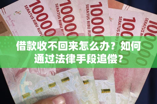 武汉借款收不回来怎么办？如何通过法律手段追偿？
