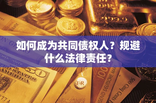 武汉如何成为共同债权人？规避什么法律责任？