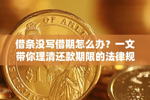 武汉借条没写借期怎么办？一文带你理清还款期限的法律规则