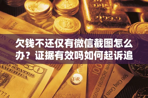 武汉欠钱不还仅有微信截图怎么办？证据有效吗如何起诉追回欠款？