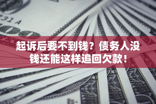 武汉起诉后要不到钱？债务人没钱还能这样追回欠款！