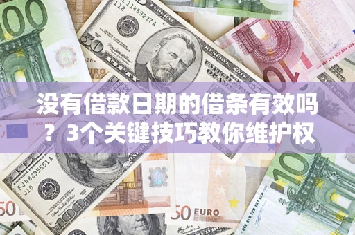 武汉没有借款日期的借条有效吗？3个关键技巧教你维护权益