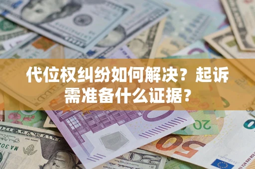 武汉代位权纠纷如何解决？起诉需准备什么证据？