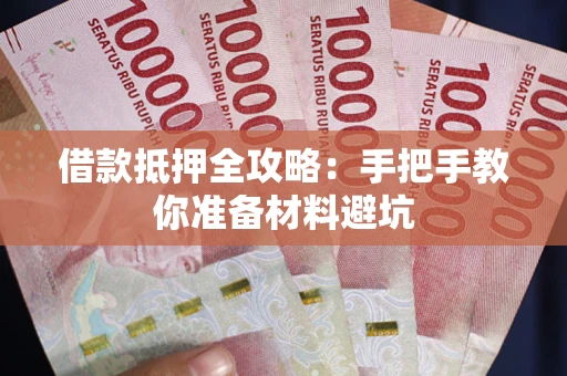 武汉借款抵押全攻略：手把手教你准备材料避坑