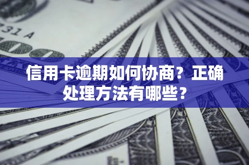 武汉信用卡逾期如何协商？正确处理方法有哪些？