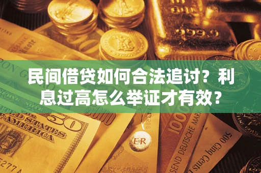 武汉民间借贷如何合法追讨？利息过高怎么举证才有效？
