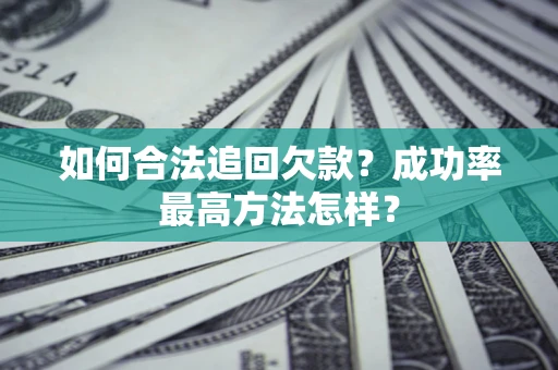 武汉如何合法追回欠款？成功率最高方法怎样？