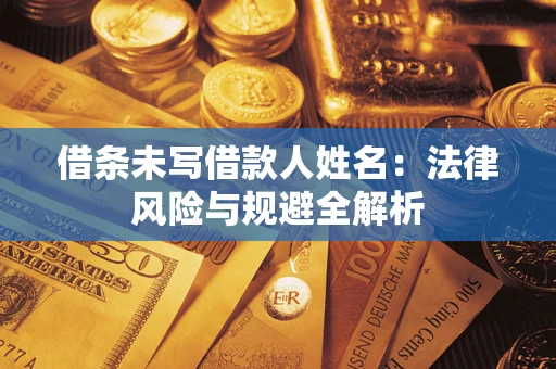 武汉借条未写借款人姓名：法律风险与规避全解析