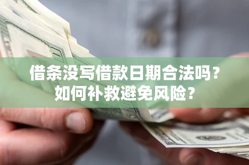 武汉借条没写借款日期合法吗？如何补救避免风险？