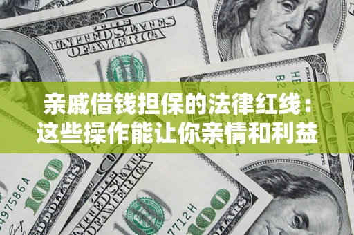 武汉亲戚借钱担保的法律红线：这些操作能让你亲情和利益两不误