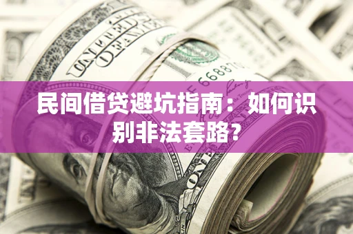 武汉民间借贷避坑指南：如何识别非法套路？