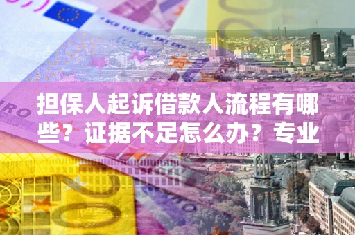 武汉担保人起诉借款人流程有哪些？证据不足怎么办？专业律师解答