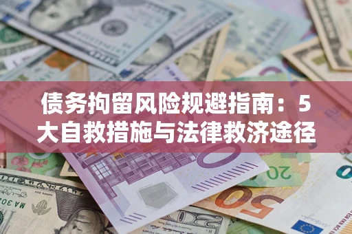武汉债务拘留风险规避指南：5大自救措施与法律救济途径