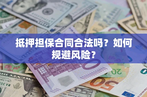 武汉抵押担保合同合法吗？如何规避风险？