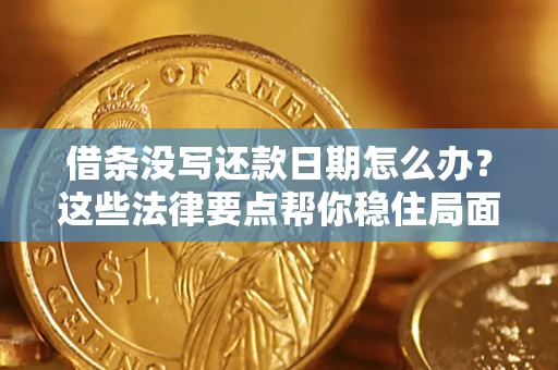 武汉借条没写还款日期怎么办？这些法律要点帮你稳住局面