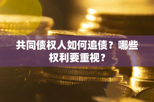 武汉共同债权人如何追债？哪些权利要重视？