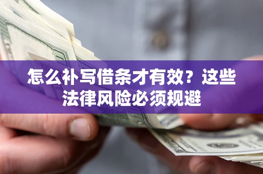 武汉怎么补写借条才有效？这些法律风险必须规避