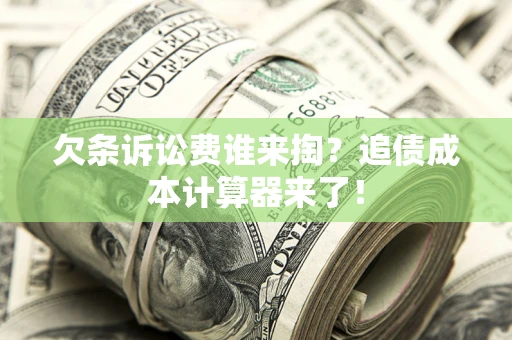 武汉欠条诉讼费谁来掏？追债成本计算器来了！