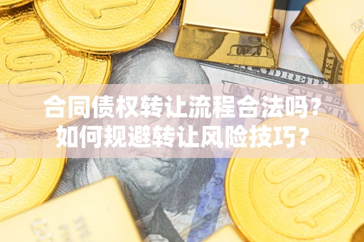 武汉合同债权转让流程合法吗？如何规避转让风险技巧？