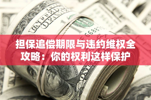 武汉担保追偿期限与违约维权全攻略：你的权利这样保护