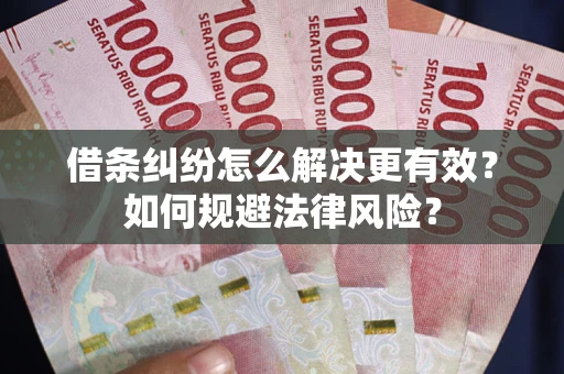 武汉借条纠纷怎么解决更有效？如何规避法律风险？