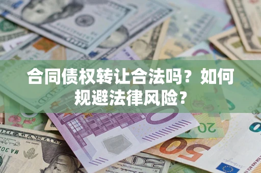 武汉合同债权转让合法吗？如何规避法律风险？