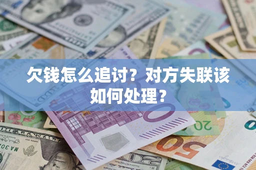 武汉欠钱怎么追讨？对方失联该如何处理？