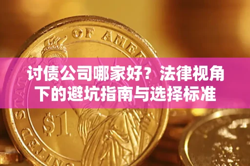 武汉讨债公司哪家好？法律视角下的避坑指南与选择标准