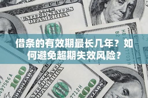 武汉借条的有效期最长几年？如何避免超期失效风险？