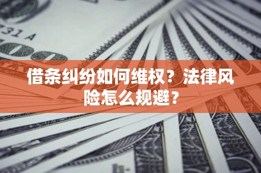 武汉借条纠纷如何维权？法律风险怎么规避？