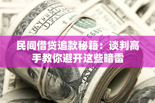 武汉民间借贷追款秘籍：谈判高手教你避开这些暗雷