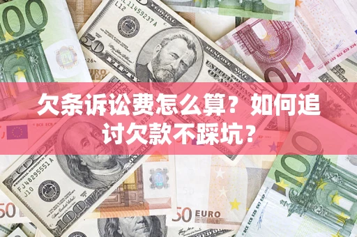 武汉欠条诉讼费怎么算？如何追讨欠款不踩坑？
