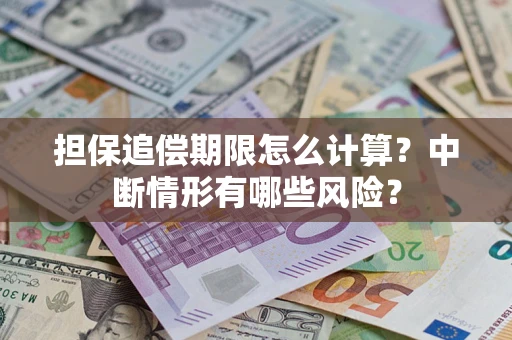 武汉担保追偿期限怎么计算？中断情形有哪些风险？