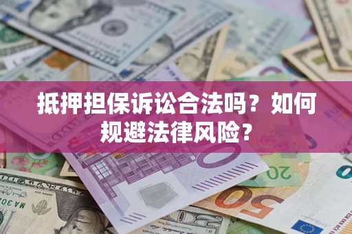 武汉抵押担保诉讼合法吗？如何规避法律风险？