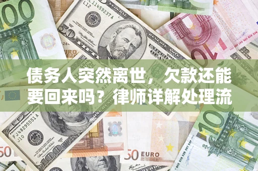 武汉债务人突然离世，欠款还能要回来吗？律师详解处理流程