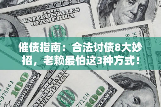 武汉催债指南：合法讨债8大妙招，老赖最怕这3种方式！