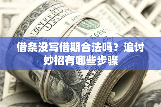 武汉借条没写借期合法吗？追讨妙招有哪些步骤