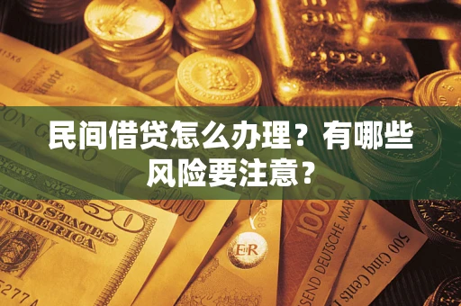 武汉民间借贷怎么办理？有哪些风险要注意？