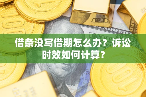 武汉借条没写借期怎么办？诉讼时效如何计算？
