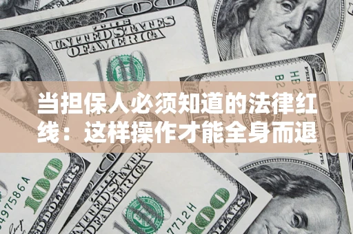 武汉当担保人必须知道的法律红线：这样操作才能全身而退